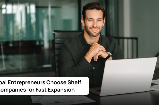 Why Global Entrepreneurs Choose Shelf Companies for Fast Expansion